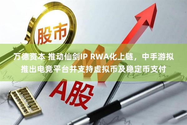 万德资本 推动仙剑IP RWA化上链，中手游拟推出电竞平台并支持虚拟币及稳定币支付